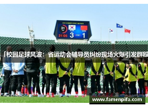 「校园足球风波：省运动会辅导员纠纷现场火爆引发群殴」